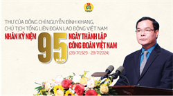 Thư của Chủ tịch Tổng LĐLĐ Việt Nam nhân dịp kỷ niệm 95 năm Ngày thành lập Công đoàn Việt Nam